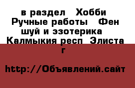  в раздел : Хобби. Ручные работы » Фен-шуй и эзотерика . Калмыкия респ.,Элиста г.